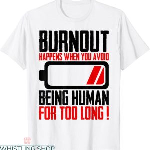 Being Human T-Shirt Burnout Happens When You Avoid Tee