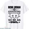 Being Human T-Shirt Owl Lover Funny Being A Human Is Exhaust