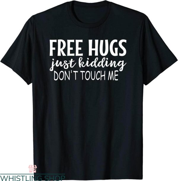 Free Hugs T-Shirt Just Kidding Don’t Touch Me Funny Tee