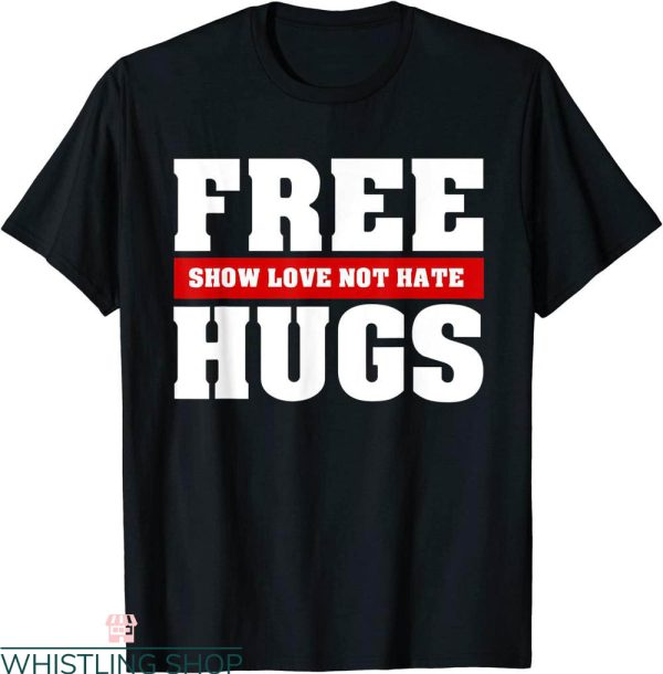 Free Hugs T-Shirt Show Love Not Hate Festival Funny Tee