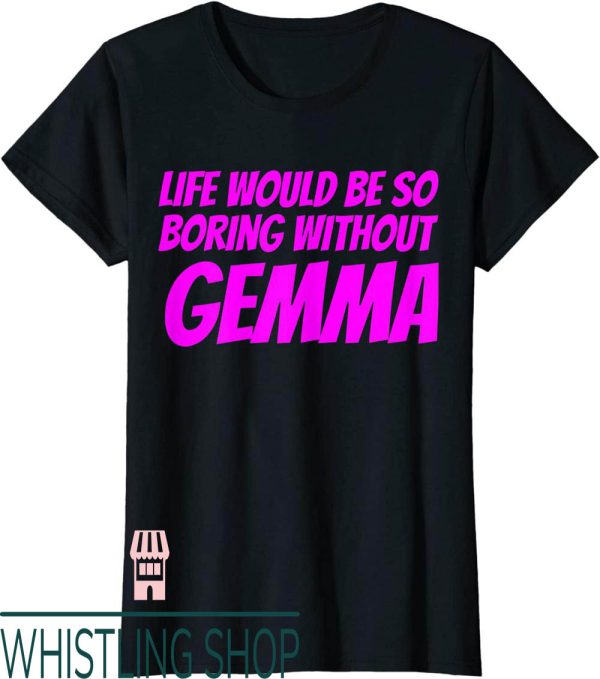 Gemma Collins T-Shirt Life Would Be So Boring Without