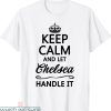 Names On T-Shirt Keep Calm And Let Chelsea Handle It Funny