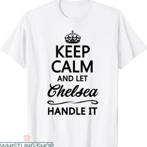 Names On T-Shirt Keep Calm And Let Chelsea Handle It Funny