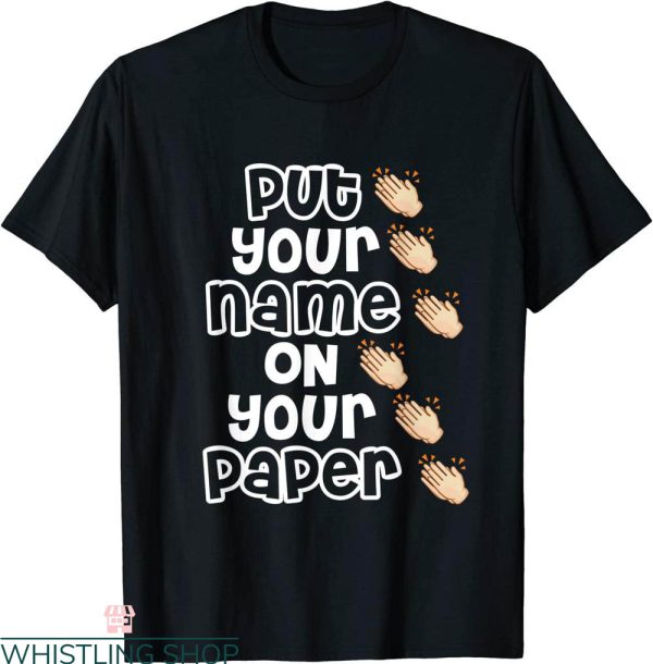 Names On T-Shirt Put Your Name On Paper Teacher Test Day