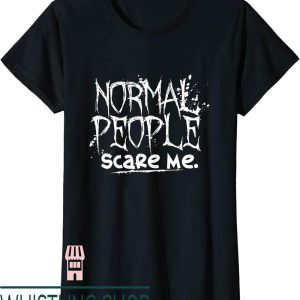 Normal People Scare Me T-Shirt Emo Slogan