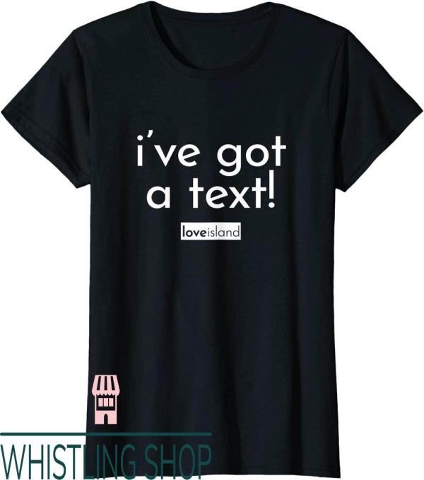 Love Island T-Shirt Official I Have Got A Text