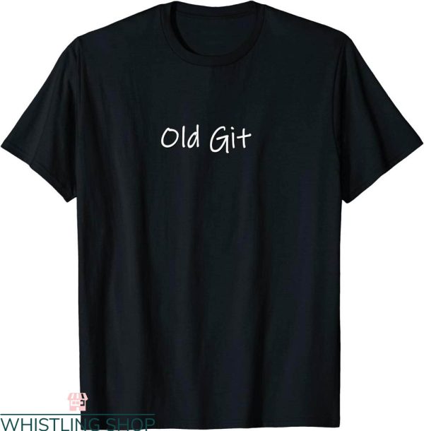 Old Git T-Shirt Funny Silly Grumpy Old Git Retirement