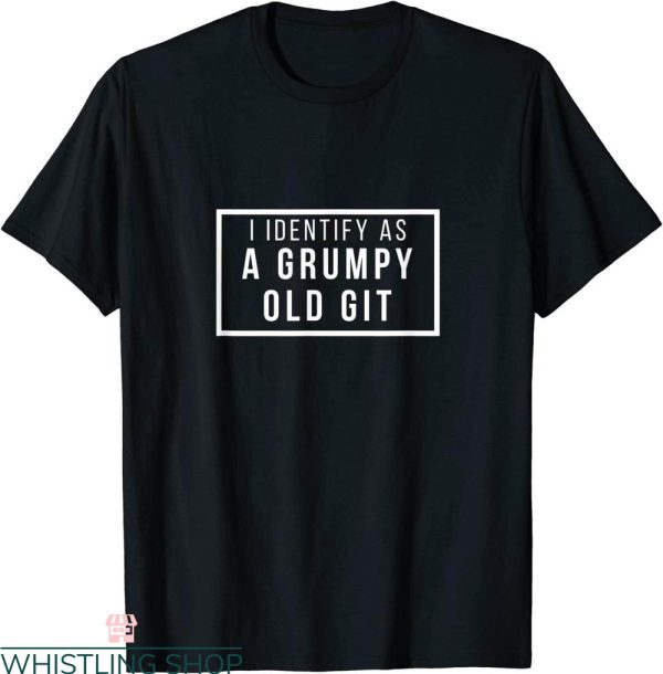 Old Git T-Shirt I Identify As A Grumpy Old Git Politics Tee
