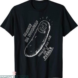 Pickle Rick T-Shirt Always Be Yourself Rick And Morty