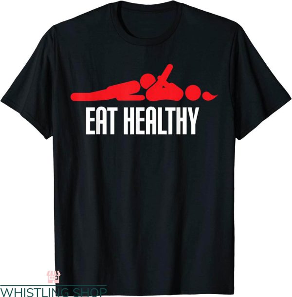 Rude Funny T-Shirt Funny Eat Healthy Sexy Rude Valentine Day