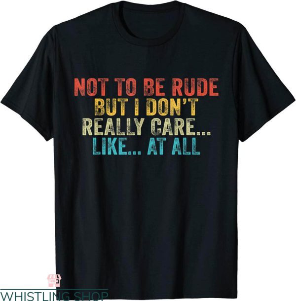 Rude Funny T-Shirt Funny Not To Be Rude But I Don’t Really