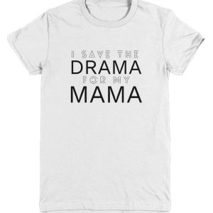Save The Drama For Your Mama T Shirt Dramatic Funny Shirt