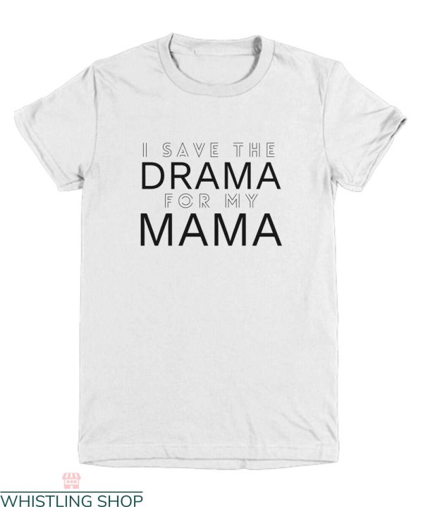 Save The Drama For Your Mama T Shirt Dramatic Funny Shirt