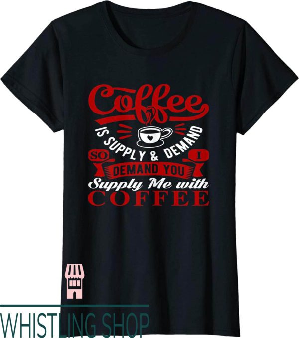 Supply And Demand T-Shirt Coffee Is I You Me With Coffee