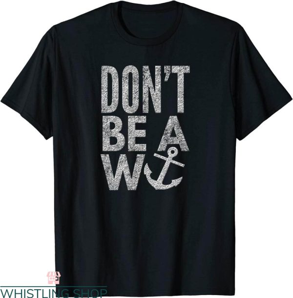 W Anchor T-Shirt Don’t Be A W-Anchor Word Play Cool Tee