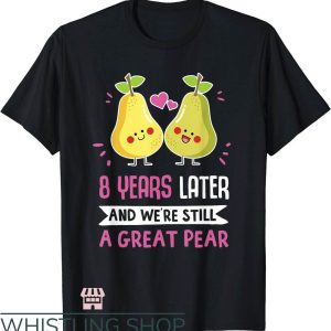 Anniversary Ideas T-Shirt 8 Years Later Still A Greate Pear