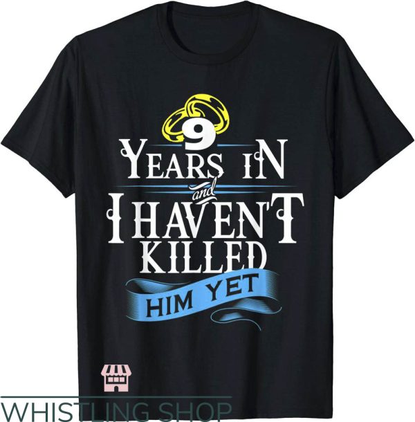 Anniversary Ideas T-Shirt Haven’t Killed Him Yet In 9 Years
