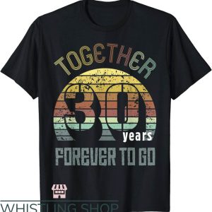 Anniversary Ideas T-Shirt Together 30 Years Forever To Go