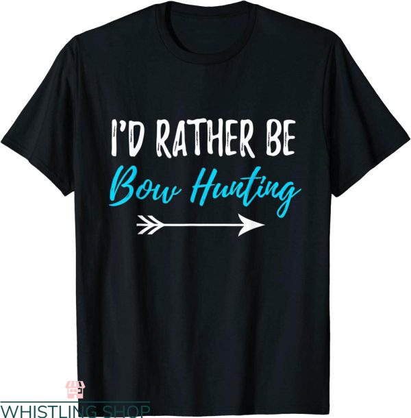 Bow Hunting T-Shirt I’d Rather Be Bowhunting Funny Tee