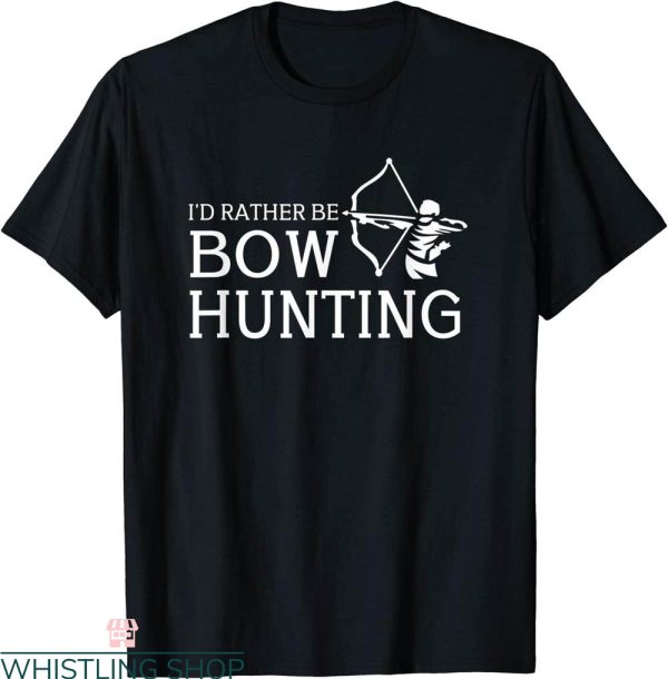 Bow Hunting T-Shirt I’d Rather Be Bowhunting Hunter Tee