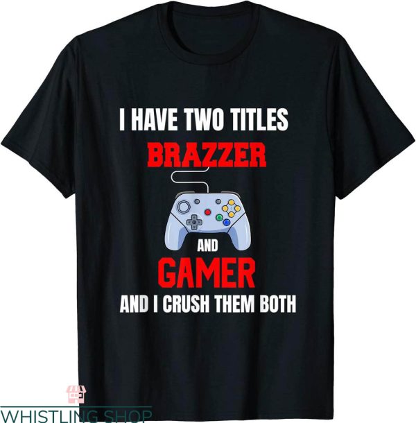Brazzers T-Shirt I Have Two Titles Brazzer And Gamer T-ee
