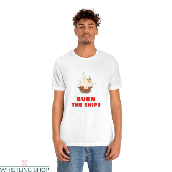 Burn The Ships T-Shirt