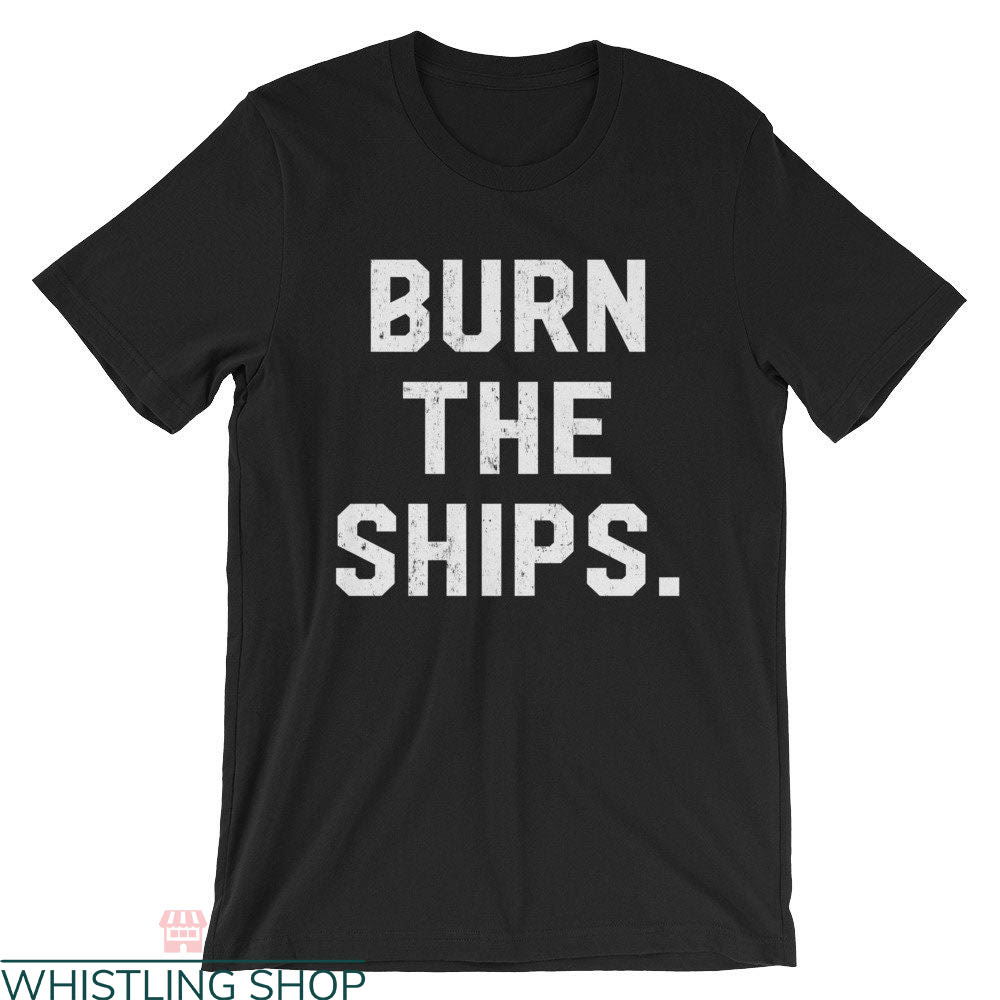 Burn The Ships T-Shirt Christian Inspirational Mentality