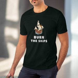 Burn The Ships T-Shirt Motivational Inspirational Strength