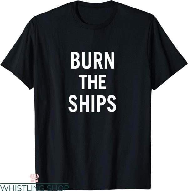 Burn The Ships T-Shirt Motivational Success Quotes Workout