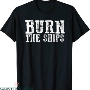 Burn The Ships T-Shirt Proud Patriotic Motivational Quotes