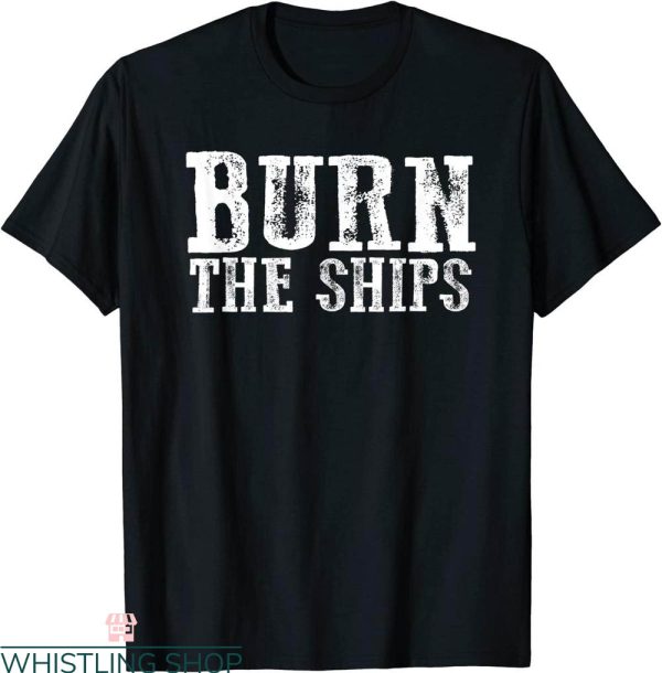 Burn The Ships T-Shirt Proud Patriotic Motivational Quotes