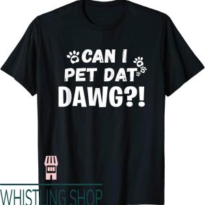 Can I Pet Your Dog T-Shirt Dat Dawg Funny Dogs Lover Gift