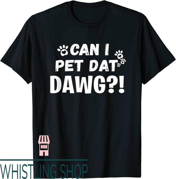 Can I Pet Your Dog T-Shirt Dat Dawg Funny Dogs Lover Gift