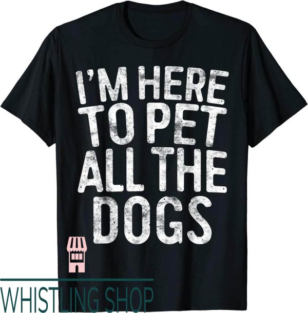 Can I Pet Your Dog T-Shirt Im Here To Pet All The Dogs