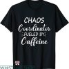 Chaos Coordinator T-shirt Fueled By Caffeine T-shirt