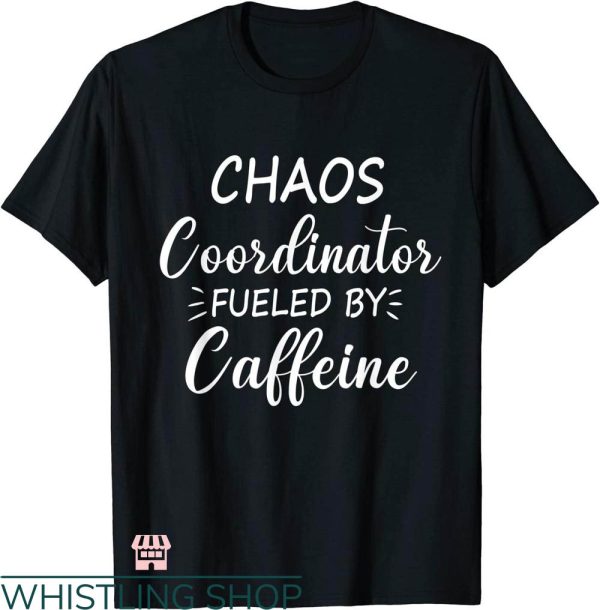 Chaos Coordinator T-shirt Fueled By Caffeine T-shirt