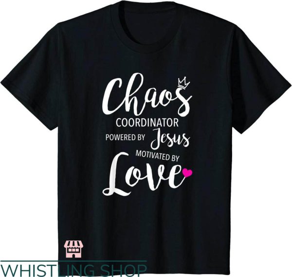 Chaos Coordinator T-shirt Powered by Jesus Motivated By Love