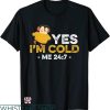 Cold 24 7 T-shirt Yes I’m Cold Me 24 7 Penguin T-shirt