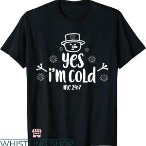 Cold 24 7 T-shirt Yes I’m Cold Me 24 7 Snowman T-shirt