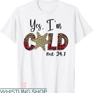 Cold 24 7 T-shirt Yes I’m Cold Me 24 7 Winter T-shirt