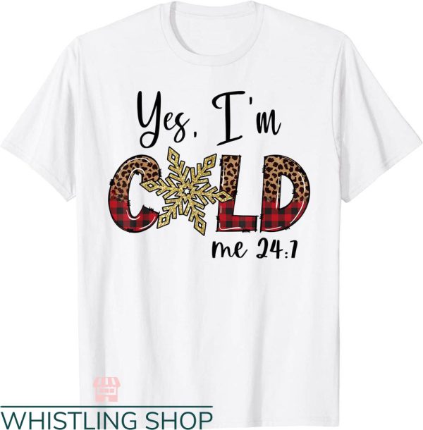 Cold 24 7 T-shirt Yes I’m Cold Me 24 7 Winter T-shirt