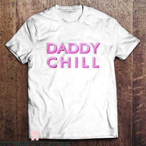 Daddy Chill T Shirt Maching Funny Gift For You Shirt