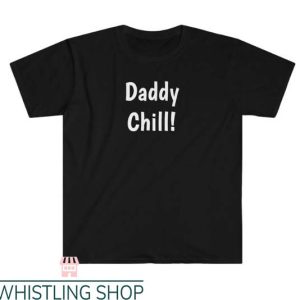 Daddy Chill T Shirt Matching Daddy Chill Shirt Gifts