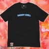 Daddy Chill T Shirt Matching Shirt Gift For Everyone