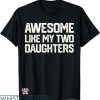 Daddy Daughter T-shirt Awesome Like My Two Daughters T-shirt