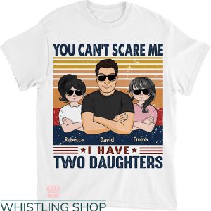 Daddy Daughter T-shirt You Can’t Scare Me I Have Two Daughters