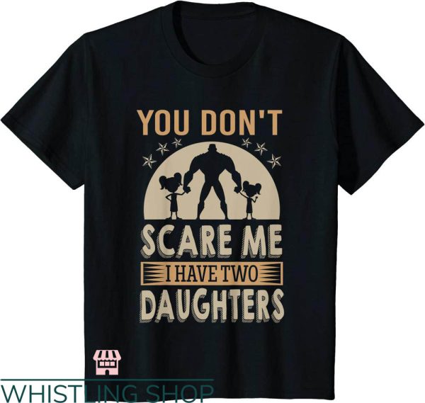 Daddy Daughter T-shirt You Not Scare Me I Have Two Daughters