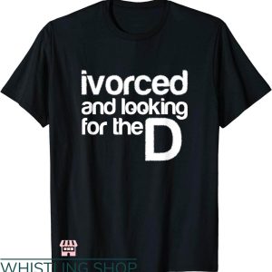Divorce Party T-shirt Ivorced And Looking For The D T-shirt