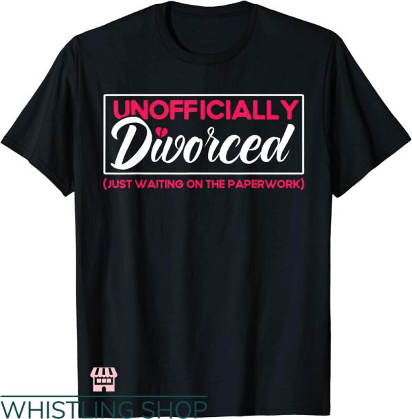Divorce Party T-shirt Unofficially Divorced T-shirt