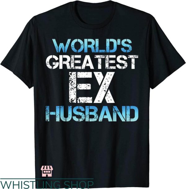 Divorce Party T-shirt World’s Greatest Ex Husband T-shirt